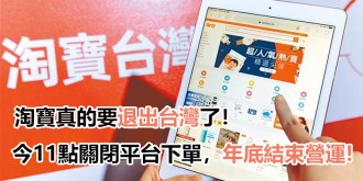淘寶真的要退出台灣了！今11點關閉平台下單，年底結束營運！