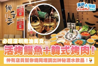 必嚐深圳南油美食！活烤鰻魚+韓式烤肉！仲有店員幫你燒！